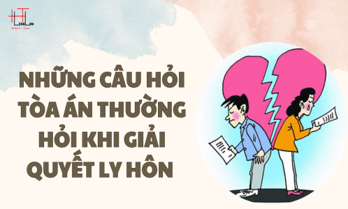 NHỮNG CÂU HỎI TÒA ÁN THƯỜNG HỎI KHI GIẢI QUYẾT LY HÔN (CÔNG TY LUẬT UY TÍN TẠI THÀNH PHỐ HỒ CHÍ MINH, VIỆT NAM)